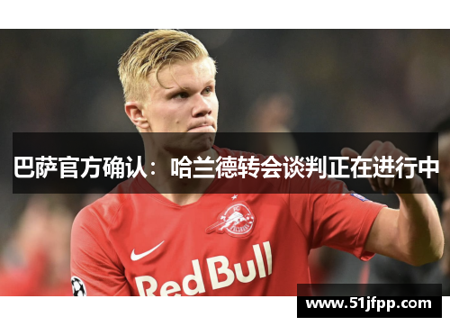 巴萨官方确认：哈兰德转会谈判正在进行中